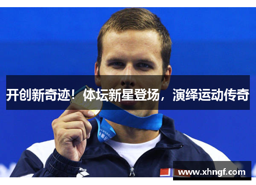 开创新奇迹！体坛新星登场，演绎运动传奇